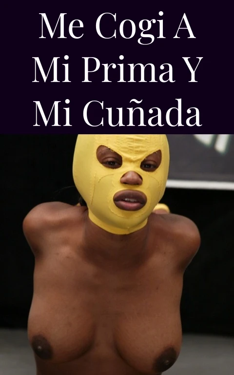 me cogi a mi prima y mi cuñada