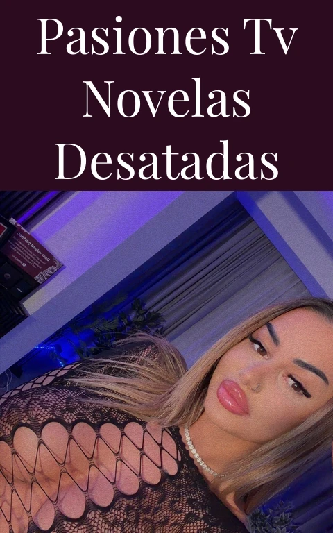 Pasiones TV Novelas Desatadas