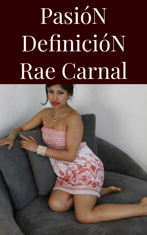 Pasión Definición RAE Carnal