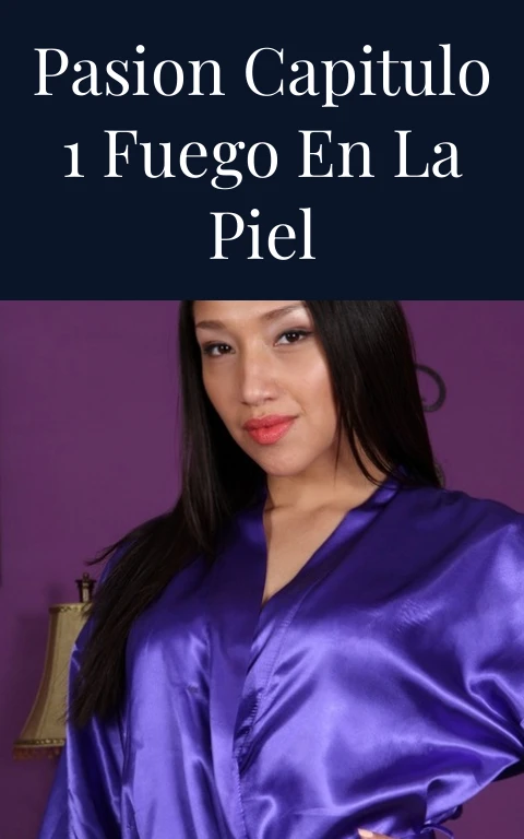 Pasion Capitulo 1 Fuego en la Piel