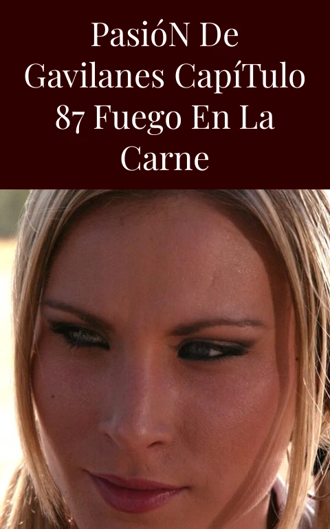 Pasión de Gavilanes Capítulo 87 Fuego en la Carne