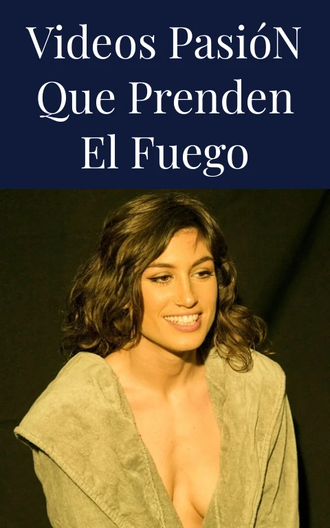 Videos Pasión que Prenden el Fuego