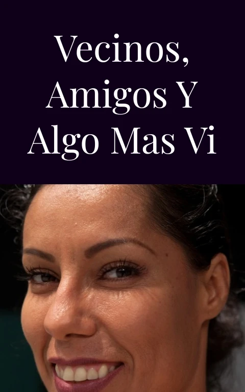 Vecinos, amigos y algo mas VI