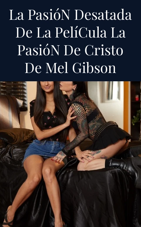 La Pasión Desatada de la Película La Pasión de Cristo de Mel Gibson