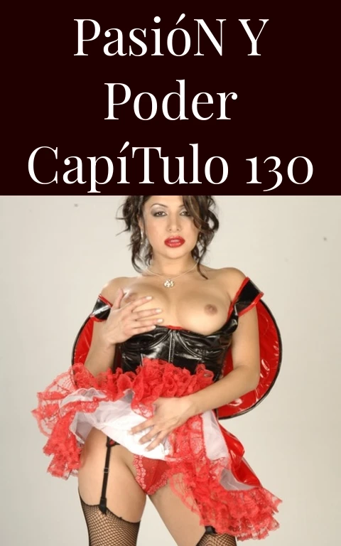 Pasión y Poder Capítulo 130