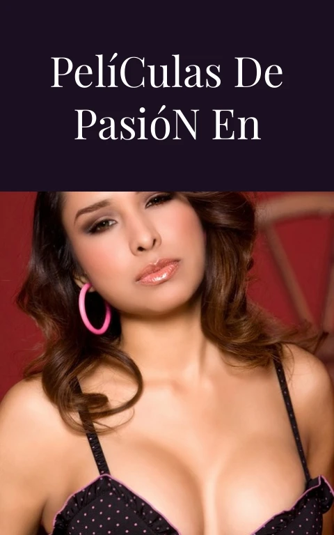 Las Mejores Películas de Pasión en Nuestra Piel