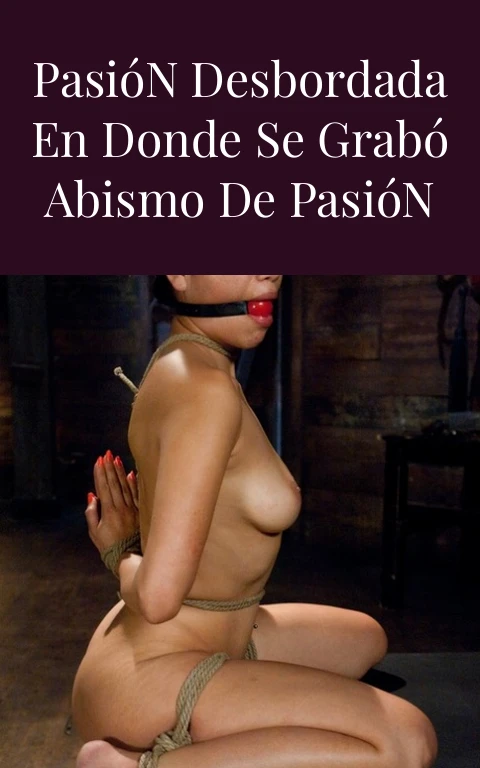 Pasión Desbordada En Donde Se Grabó Abismo de Pasión