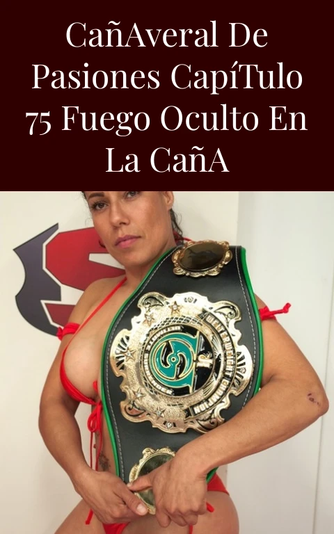 Cañaveral de Pasiones Capítulo 75 Fuego Oculto en la Caña