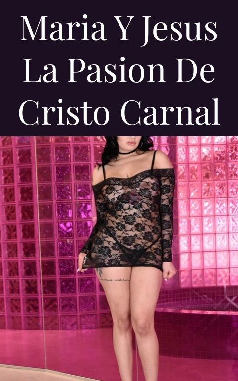 Maria y Jesus La Pasion de Cristo Carnal