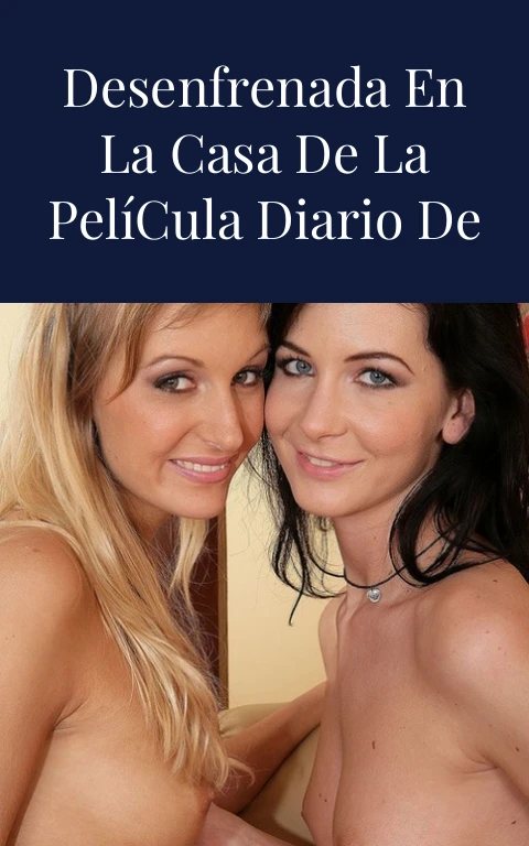 Pasión Desenfrenada en la Casa de la Película Diario de una Pasión