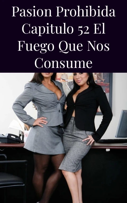 Pasion Prohibida Capitulo 52 El Fuego que Nos Consume