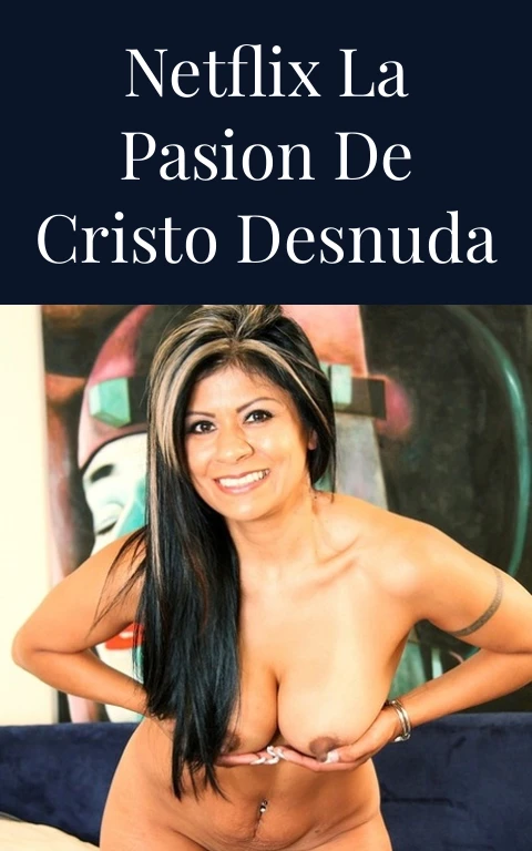 Netflix La Pasion de Cristo Desnuda