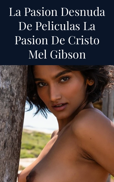 La Pasion Desnuda de Peliculas La Pasion de Cristo Mel Gibson