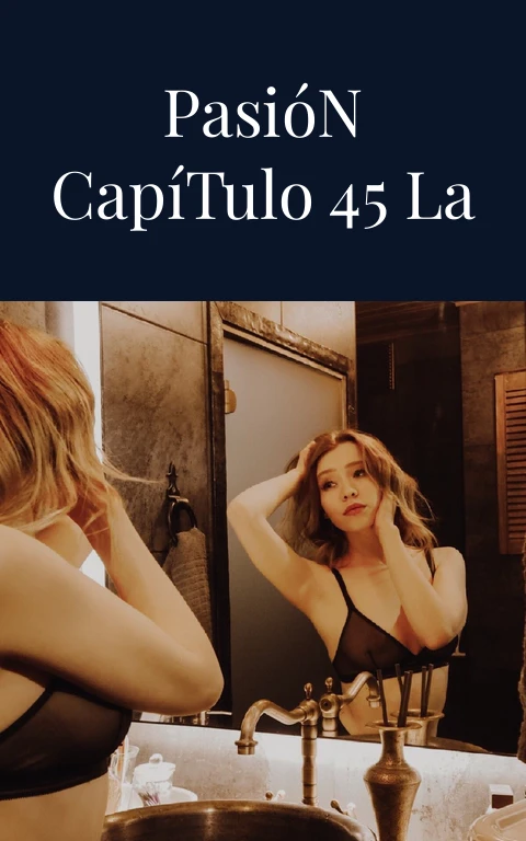 El Color de la Pasión Capítulo 45 La Piel en Llamas