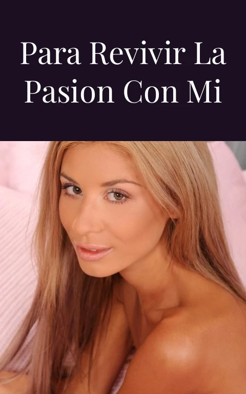 Como Hacer Para Revivir La Pasion Con Mi Pareja