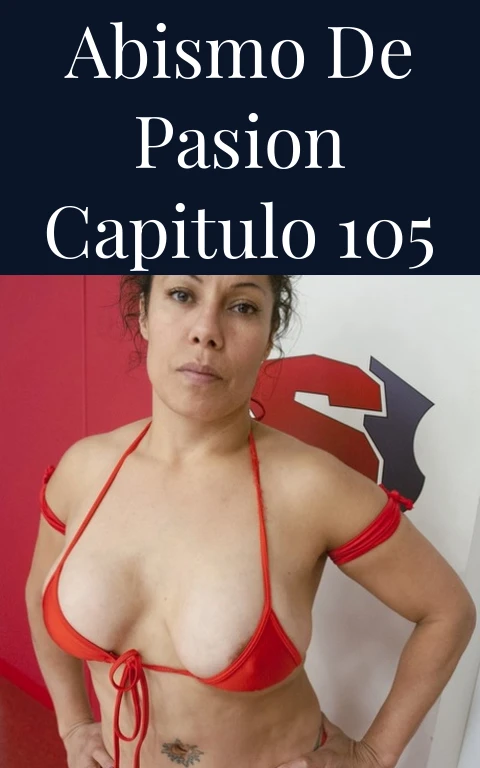 Abismo de Pasion Capitulo 105