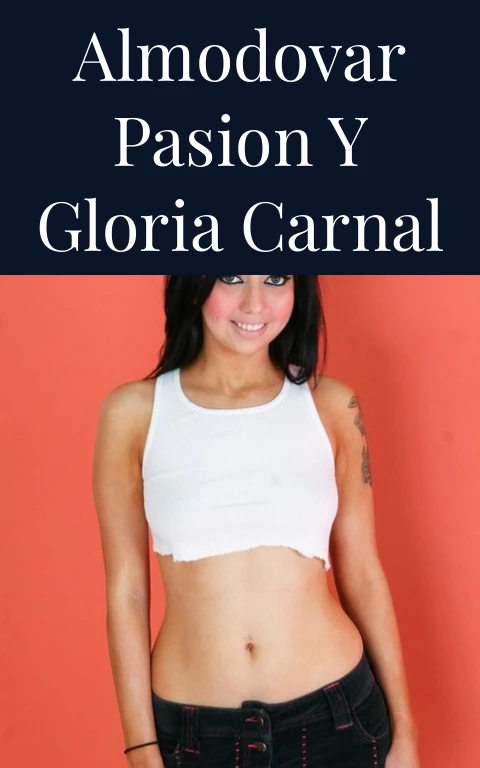 Almodovar Pasion y Gloria Carnal